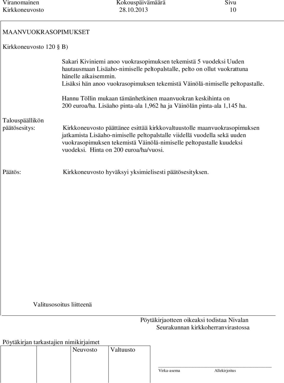 hänelle aikaisemmin. Lisäksi hän anoo vuokrasopimuksen tekemistä Väinölä-nimiselle peltopastalle. Hannu Töllin mukaan tämänhetkinen maanvuokran keskihinta on 200 euroa/ha.