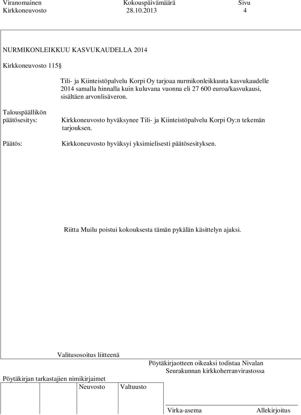 nurmikonleikkuuta kasvukaudelle 2014 samalla hinnalla kuin kuluvana vuonna eli 27 600 euroa/kasvukausi, sisältäen