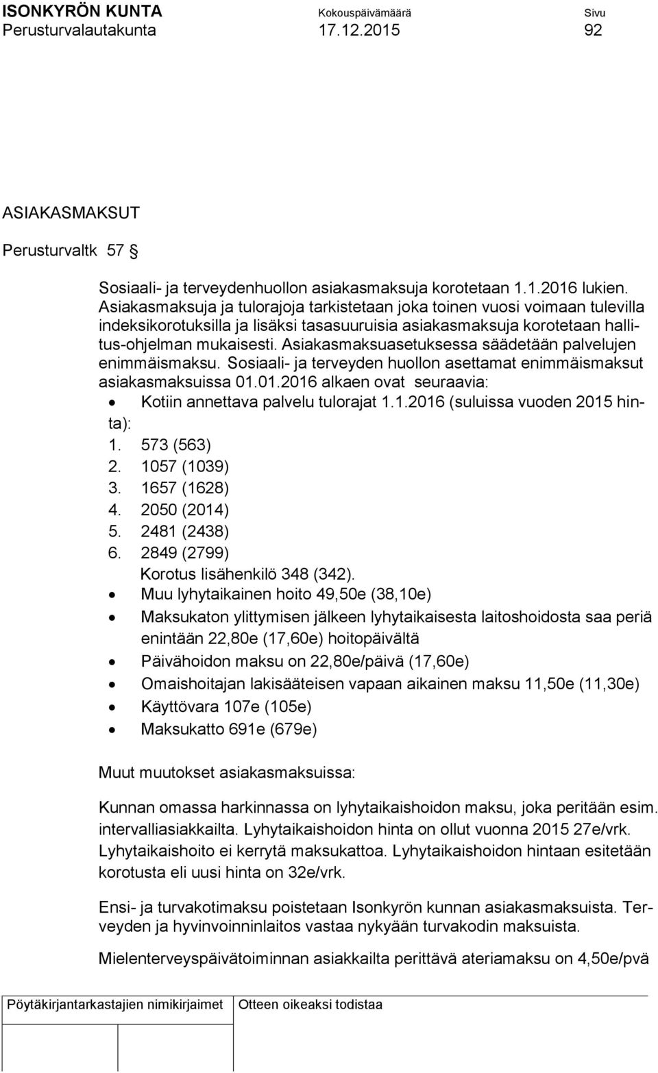 Asiakasmaksuasetuksessa säädetään palvelujen enimmäismaksu. Sosiaali- ja terveyden huollon asettamat enimmäismaksut asiakasmaksuissa 01.