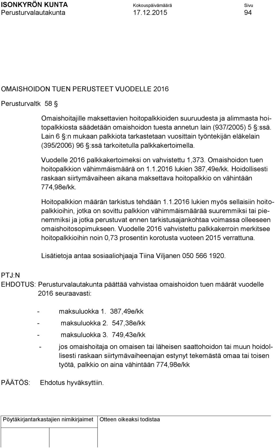 (937/2005) 5 :ssä. Lain 6 :n mukaan palkkiota tarkastetaan vuosittain työntekijän eläkelain (395/2006) 96 :ssä tarkoitetulla palkkakertoimella. Vuodelle 2016 palkkakertoimeksi on vahvistettu 1,373.