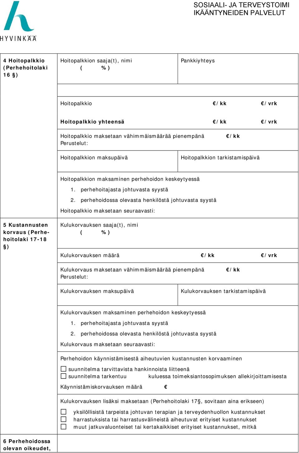 perhehoidossa olevasta henkilöstä johtuvasta syystä Hoitopalkkio maksetaan seuraavasti: 5 Kustannusten korvaus (Perhehoitolaki 17-18 ) Kulukorvauksen saaja(t), nimi ( %) Kulukorvauksen määrä /kk /vrk