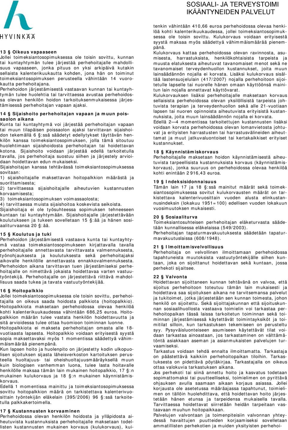 Perhehoidon järjestämisestä vastaavan kunnan tai kuntayhtymän tulee huolehtia tai tarvittaessa avustaa perhehoidossa olevan henkilön hoidon tarkoituksenmukaisessa järjestämisessä perhehoitajan vapaan