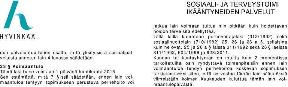 Tällä lailla kumotaan perhehoitajalaki (312/1992) sekä sosiaalihuoltolain (710/1982) 25, 26 ja 26 a, sellaisina kuin ne ovat, 25 ja 26 a laissa 311/1992 sekä 26 laeissa 311/1992, 604/1996 ja 923/2011.