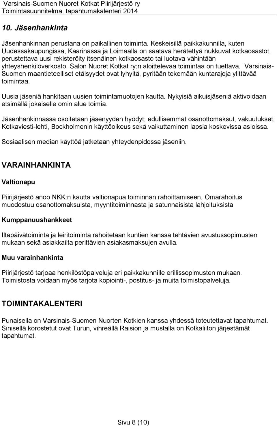 yhteyshenkilöverkosto. Salon Nuoret Kotkat ry:n aloittelevaa toimintaa on tuettava. Varsinais- Suomen maantieteelliset etäisyydet ovat lyhyitä, pyritään tekemään kuntarajoja ylittävää toimintaa.