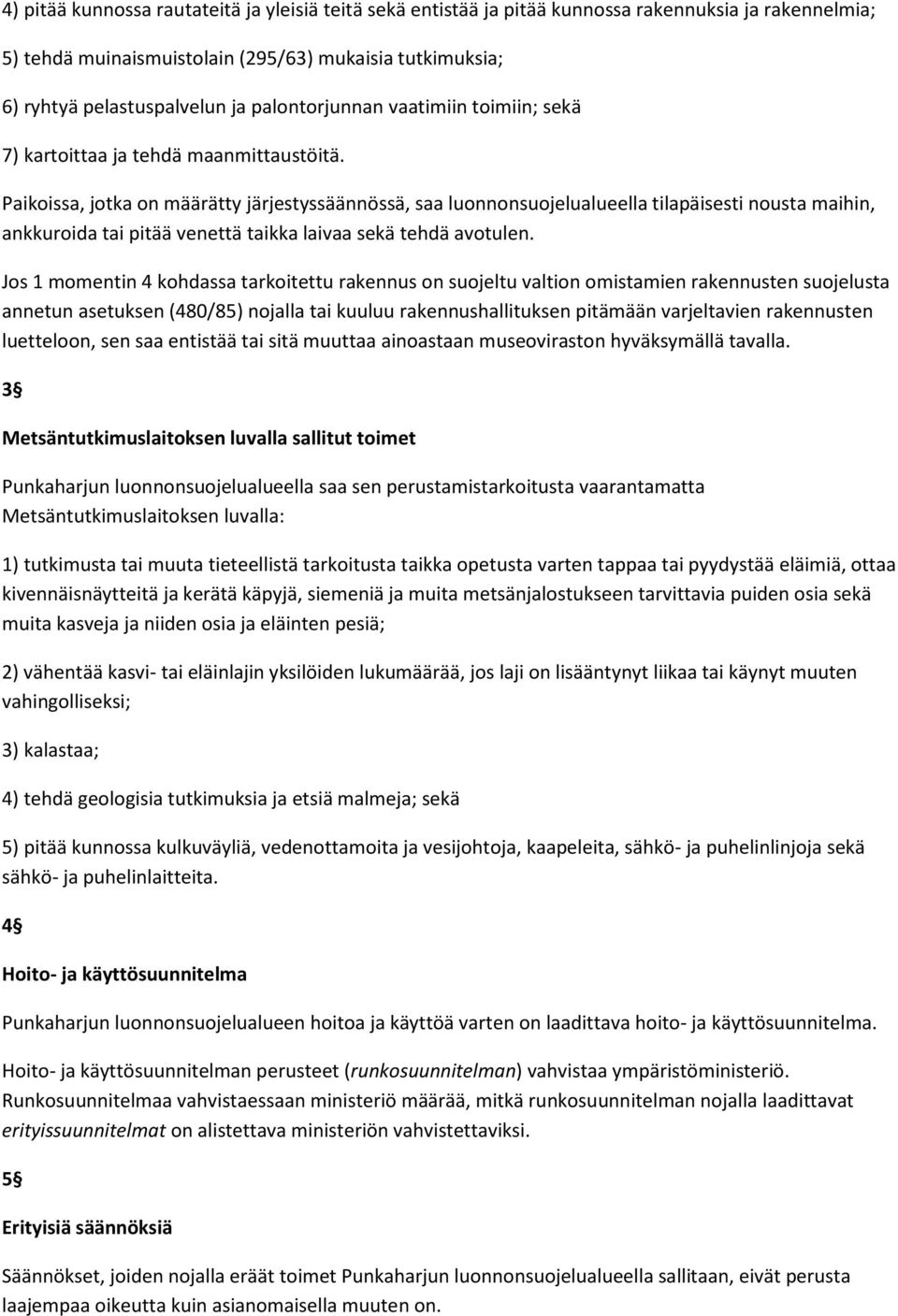 Paikoissa, jotka on määrätty järjestyssäännössä, saa luonnonsuojelualueella tilapäisesti nousta maihin, ankkuroida tai pitää venettä taikka laivaa sekä tehdä avotulen.