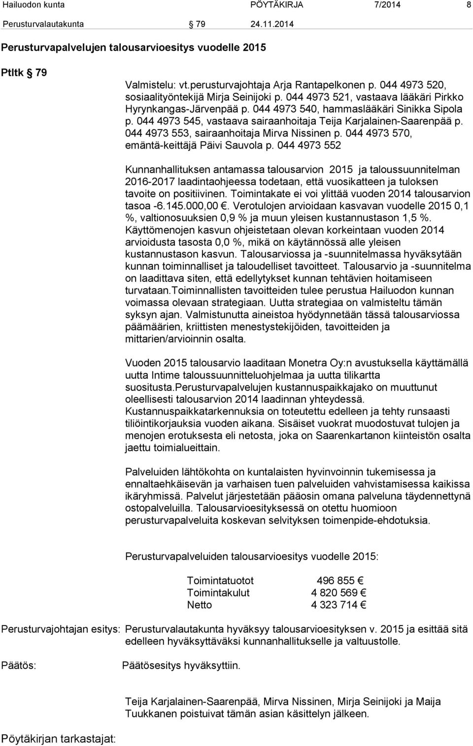 044 4973 545, vastaava sairaanhoitaja Teija Karjalainen-Saarenpää p. 044 4973 553, sairaanhoitaja Mirva Nissinen p. 044 4973 570, emäntä-keittäjä Päivi Sauvola p.