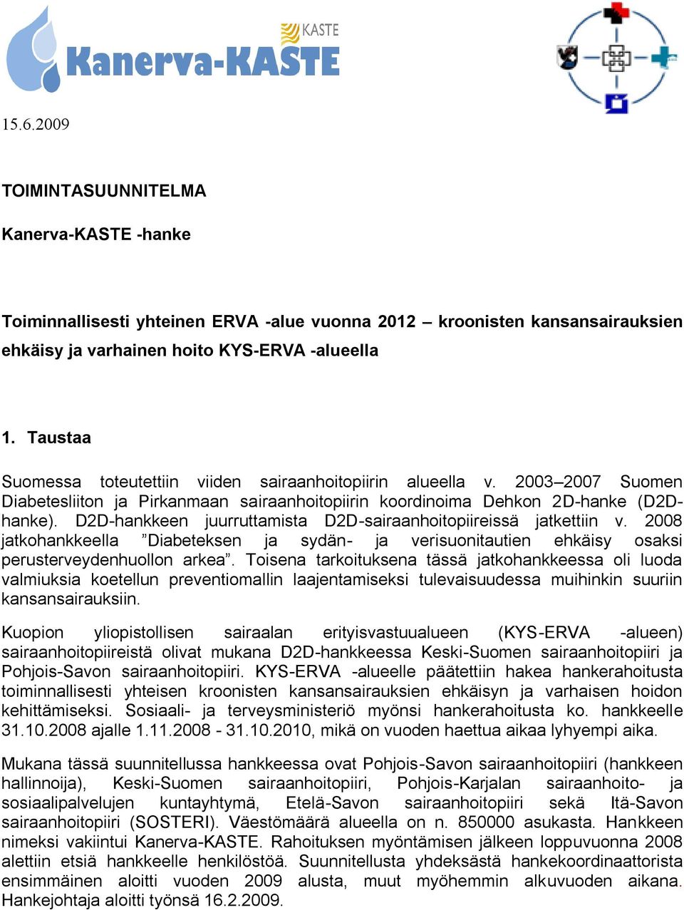 D2D-hankkeen juurruttamista D2D-sairaanhoitopiireissä jatkettiin v. 2008 jatkohankkeella Diabeteksen ja sydän- ja verisuonitautien ehkäisy osaksi perusterveydenhuollon arkea.