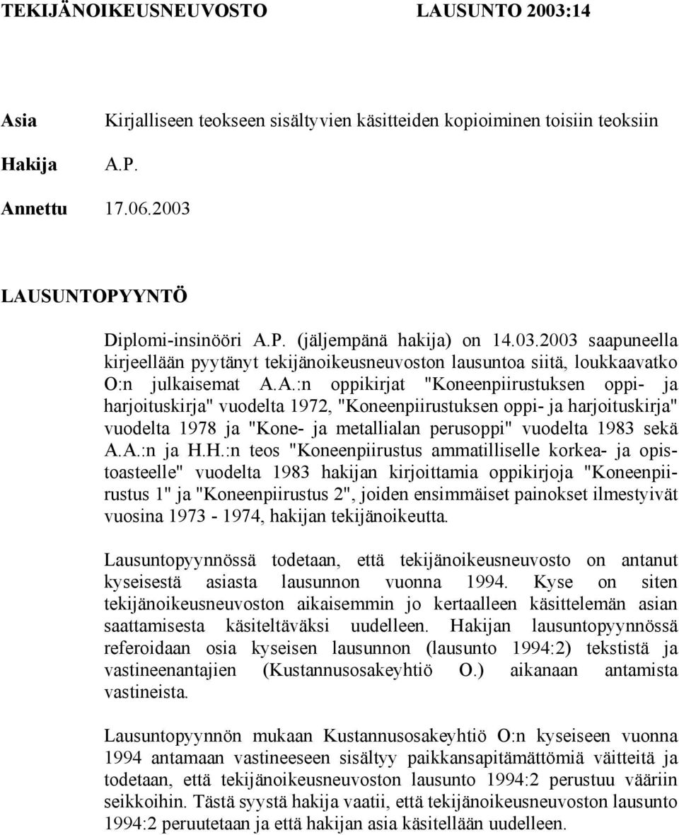 A.:n oppikirjat "Koneenpiirustuksen oppi- ja harjoituskirja" vuodelta 1972, "Koneenpiirustuksen oppi- ja harjoituskirja" vuodelta 1978 ja "Kone- ja metallialan perusoppi" vuodelta 1983 sekä A.A.:n ja H.