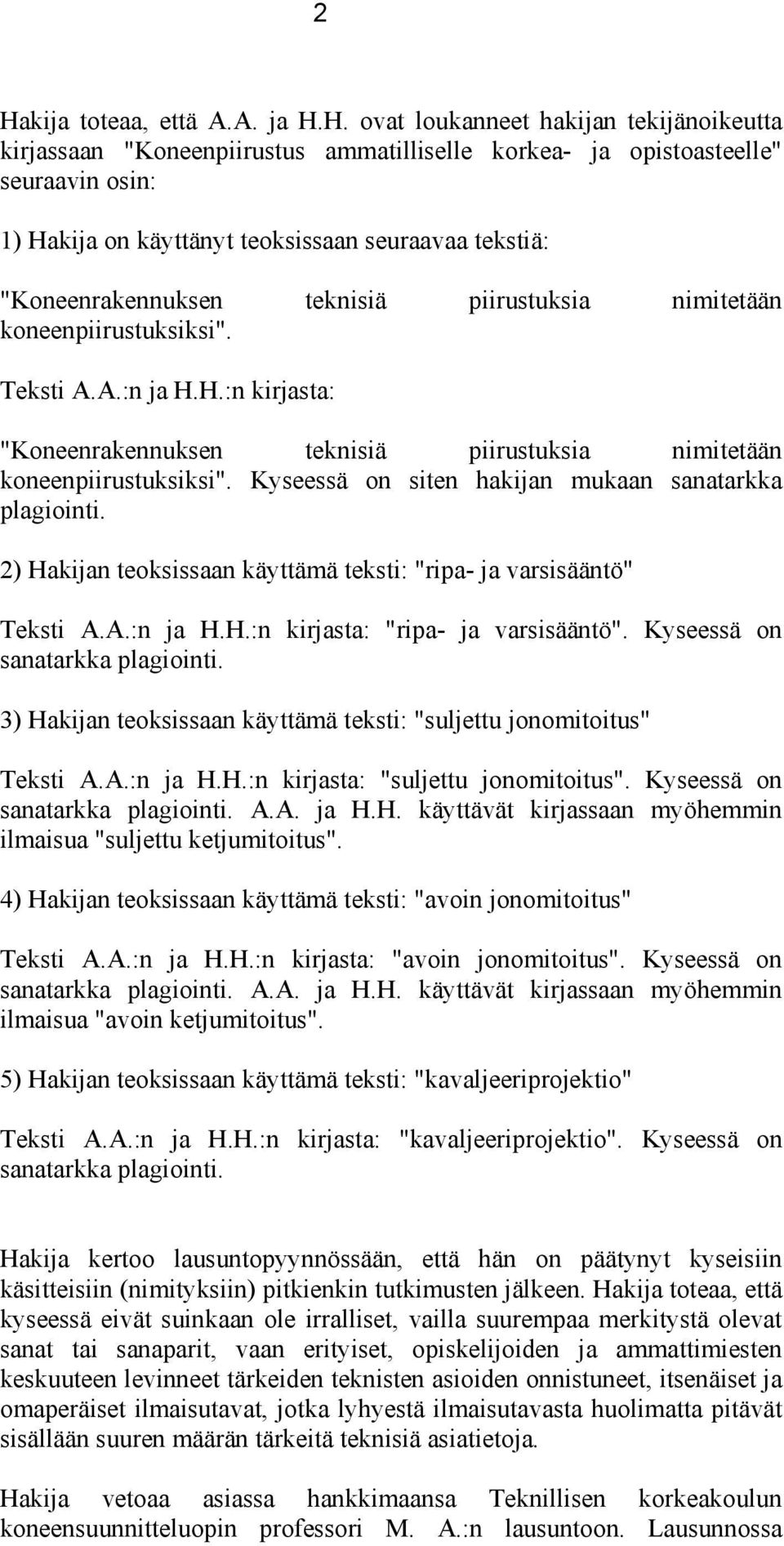 Kyseessä on siten hakijan mukaan sanatarkka plagiointi. 2) Hakijan teoksissaan käyttämä teksti: "ripa- ja varsisääntö" Teksti A.A.:n ja H.H.:n kirjasta: "ripa- ja varsisääntö".