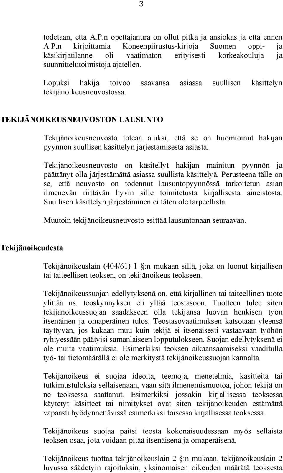 TEKIJÄNOIKEUSNEUVOSTON LAUSUNTO Tekijänoikeusneuvosto toteaa aluksi, että se on huomioinut hakijan pyynnön suullisen käsittelyn järjestämisestä asiasta.