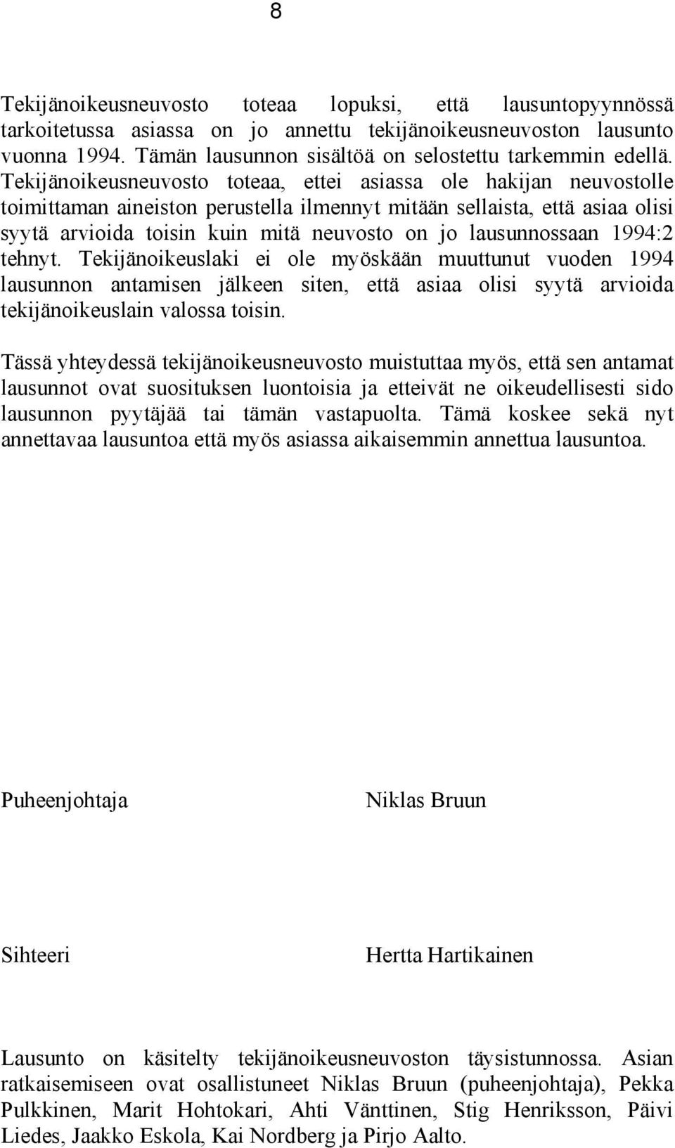 lausunnossaan 1994:2 tehnyt. Tekijänoikeuslaki ei ole myöskään muuttunut vuoden 1994 lausunnon antamisen jälkeen siten, että asiaa olisi syytä arvioida tekijänoikeuslain valossa toisin.