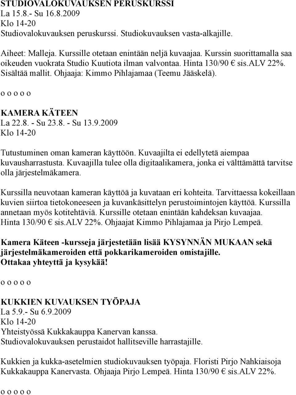 9.2009 Tutustuminen oman kameran käyttöön. Kuvaajilta ei edellytetä aiempaa kuvausharrastusta. Kuvaajilla tulee olla digitaalikamera, jonka ei välttämättä tarvitse olla järjestelmäkamera.
