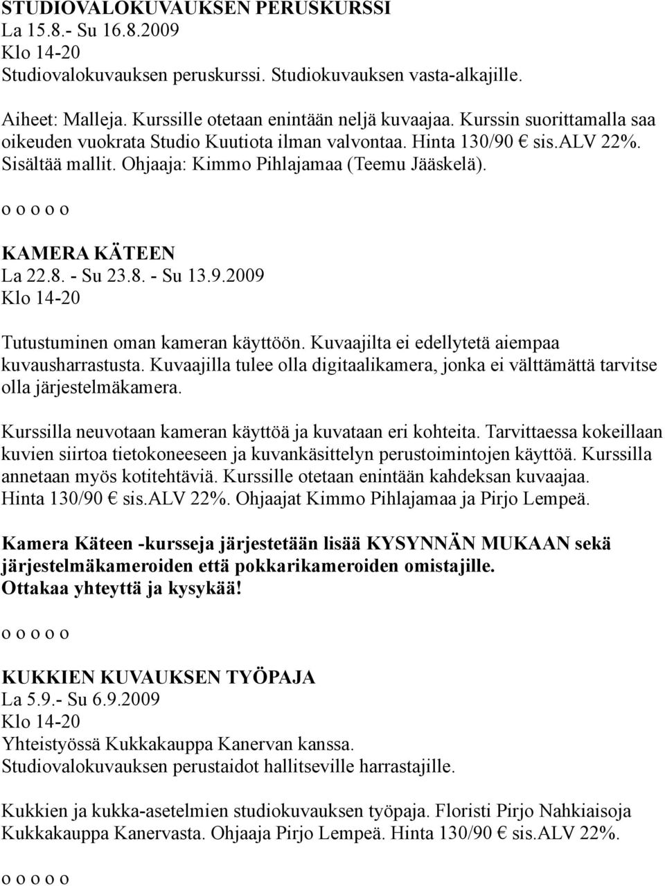 9.2009 Tutustuminen oman kameran käyttöön. Kuvaajilta ei edellytetä aiempaa kuvausharrastusta. Kuvaajilla tulee olla digitaalikamera, jonka ei välttämättä tarvitse olla järjestelmäkamera.