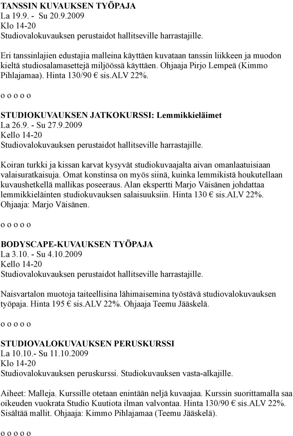 Omat konstinsa on myös siinä, kuinka lemmikistä houkutellaan kuvaushetkellä mallikas poseeraus. Alan ekspertti Marjo Väisänen johdattaa lemmikkieläinten studiokuvauksen salaisuuksiin. Hinta 130 sis.