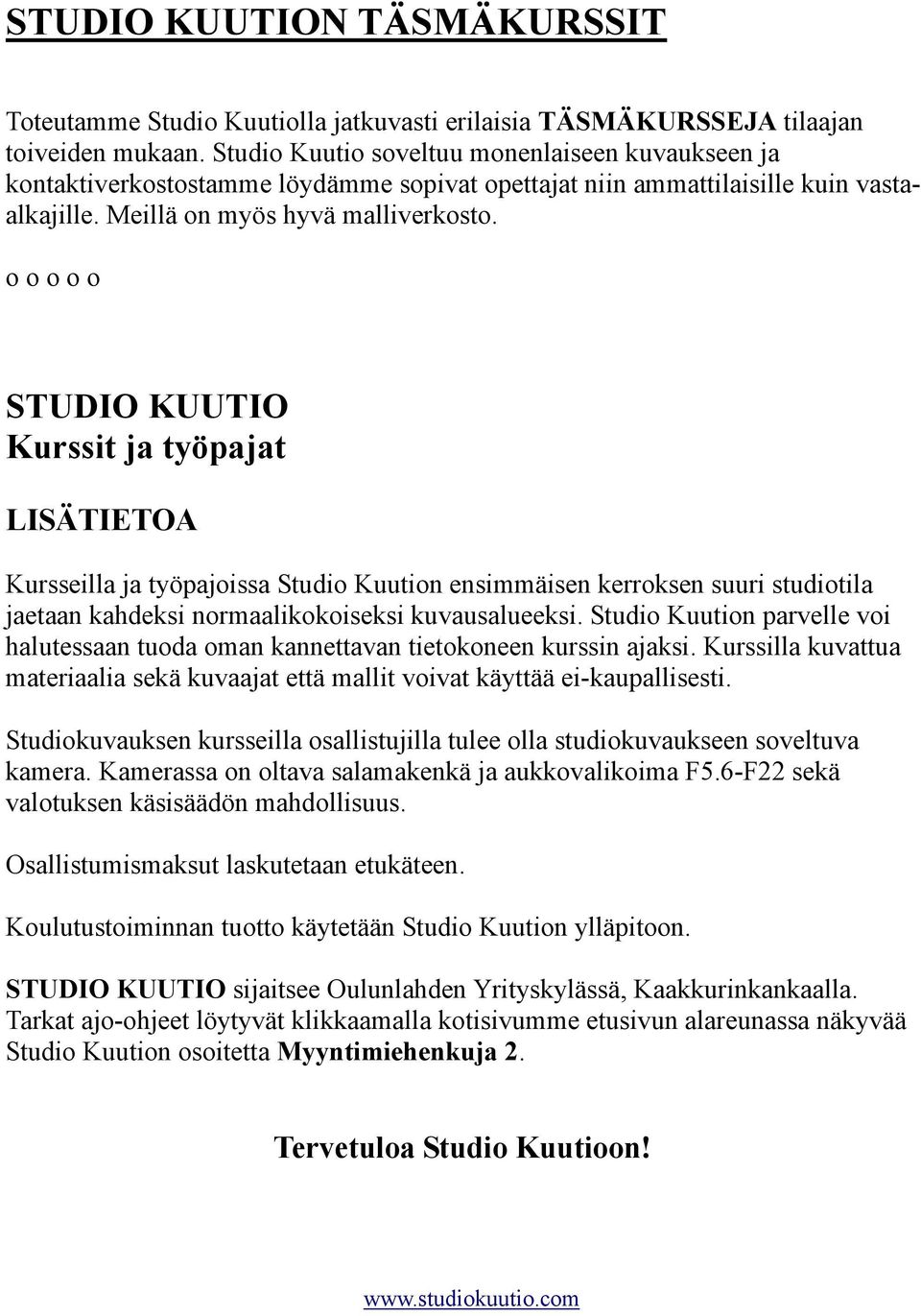 STUDIO KUUTIO Kurssit ja työpajat LISÄTIETOA Kursseilla ja työpajoissa Studio Kuution ensimmäisen kerroksen suuri studiotila jaetaan kahdeksi normaalikokoiseksi kuvausalueeksi.