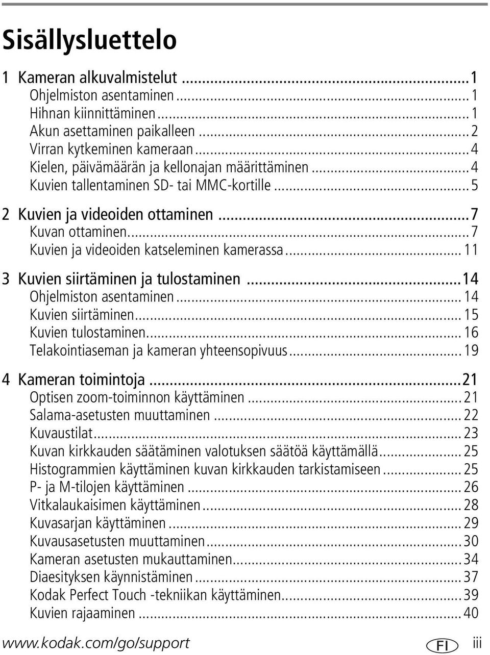 ..11 3 Kuvien siirtäminen ja tulostaminen...14 Ohjelmiston asentaminen...14 Kuvien siirtäminen...15 Kuvien tulostaminen...16 Telakointiaseman ja kameran yhteensopivuus...19 4 Kameran toimintoja.