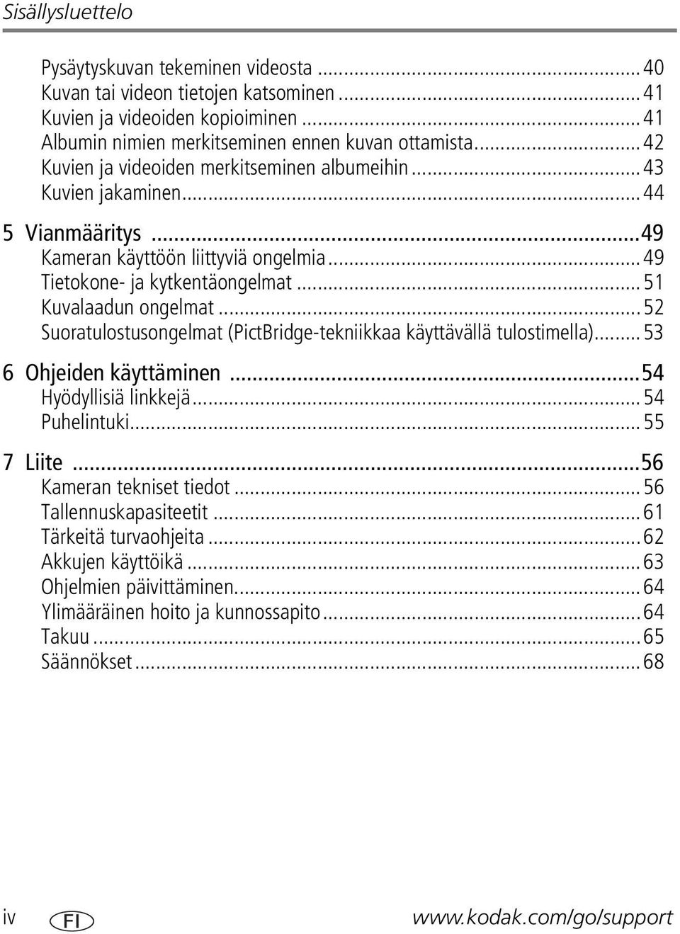 ..52 Suoratulostusongelmat (PictBridge-tekniikkaa käyttävällä tulostimella)...53 6 Ohjeiden käyttäminen...54 Hyödyllisiä linkkejä...54 Puhelintuki...55 7 Liite...56 Kameran tekniset tiedot.