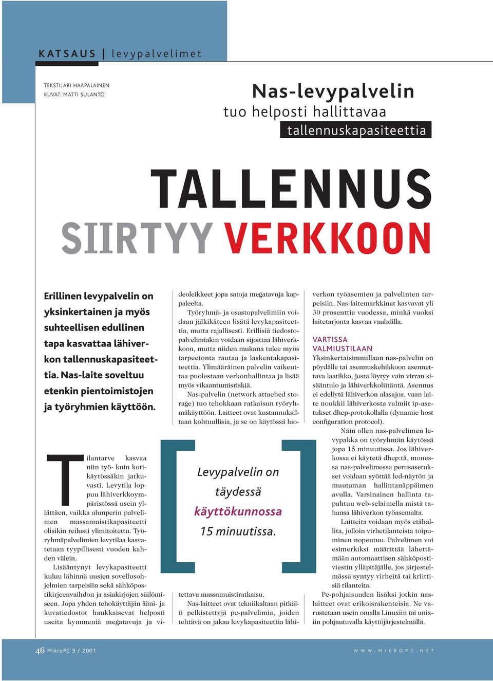 Erillisiä tiedosto- suhteellisen edullinen palvelimiakin voidaan sijoittaa lähiverkkoon, mutta niiden mukana tulee myös tapa kasvattaa lähiverkon tallennuskapasiteettia.