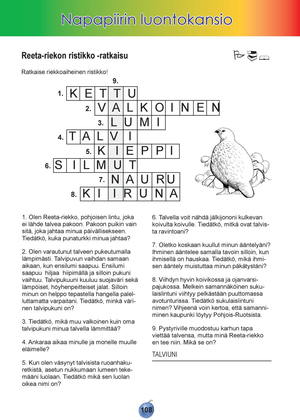 Olen varautunut talveen pukeutumalla lämpimästi. Talvipuvun vaihdan samaan aikaan, kun ensilumi saapuu. Ensilumi saapuu hiljaa hiipimällä ja silloin pukuni vaihtuu.