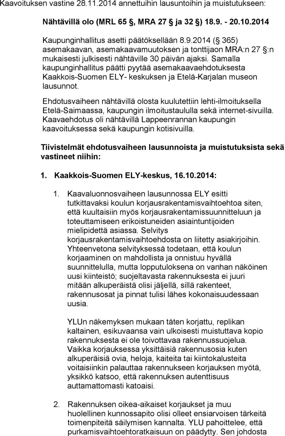Samalla kaupunginhallitus päätti pyytää asemakaavaehdotuksesta Kaakkois-Suomen ELY- keskuksen ja Etelä-Karjalan museon lausunnot.