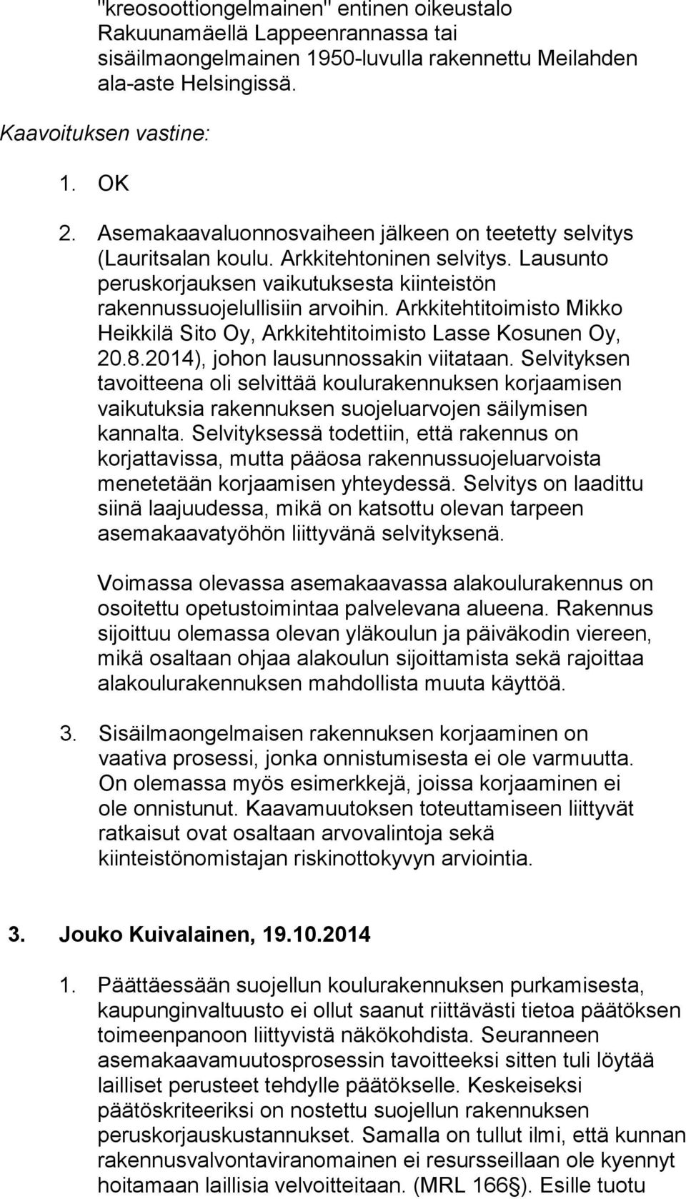 Arkkitehtitoimisto Mikko Heikkilä Sito Oy, Arkkitehtitoimisto Lasse Kosunen Oy, 20.8.2014), johon lausunnossakin viitataan.