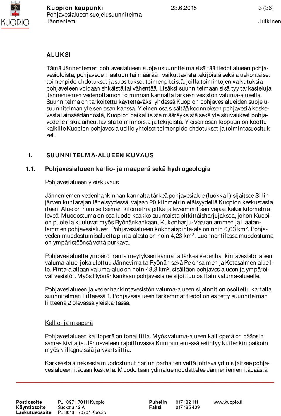 Lisäksi suunnitelmaan sisältyy tarkasteluja Jänneniemen vedenottamon toiminnan kannalta tärkeän vesistön valuma-alueella.