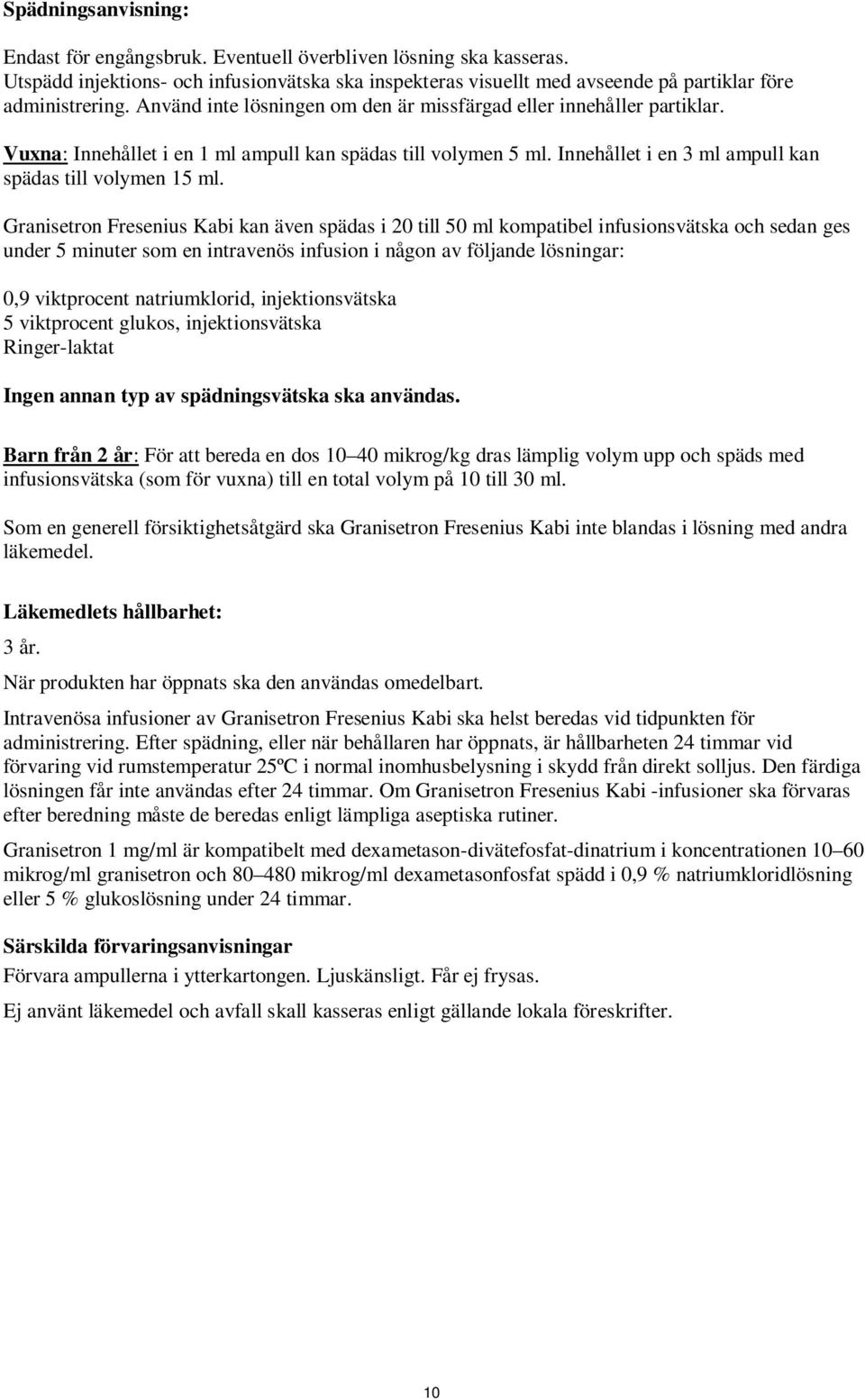 Granisetron Fresenius Kabi kan även spädas i 20 till 50 ml kompatibel infusionsvätska och sedan ges under 5 minuter som en intravenös infusion i någon av följande lösningar: 0,9 viktprocent