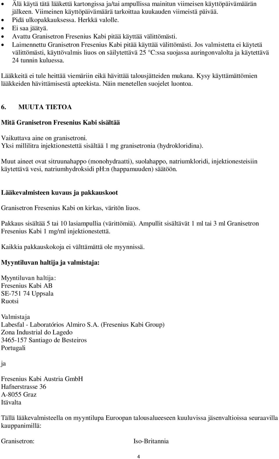 Jos valmistetta ei käytetä välittömästi, käyttövalmis liuos on säilytettävä 25 C:ssa suojassa auringonvalolta ja käytettävä 24 tunnin kuluessa.