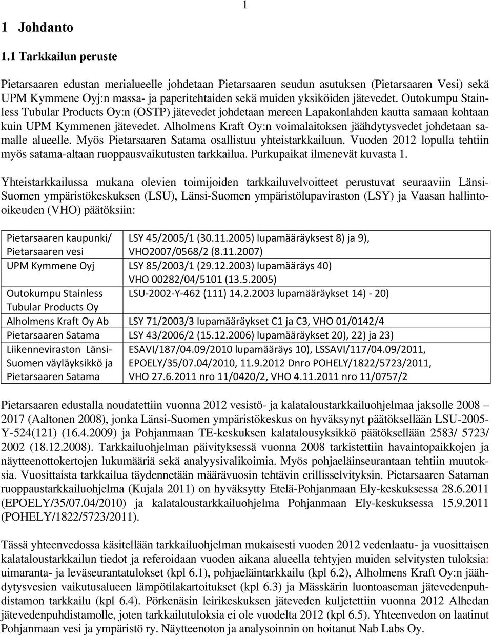 Outokumpu Stainless Tubular Products Oy:n (OSTP) jätevedet johdetaan mereen Lapakonlahden kautta samaan kohtaan kuin UPM Kymmenen jätevedet.