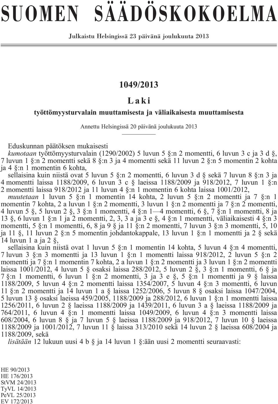 kohta ja 4 :n 1 momentin 6 kohta, sellaisina kuin niistä ovat 5 luvun 5 :n 2 momentti, 6 luvun 3d sekä 7 luvun 8 :n 3 ja 4 momentti laissa 1188/2009, 6 luvun 3 c laeissa 1188/2009 ja 918/2012, 7