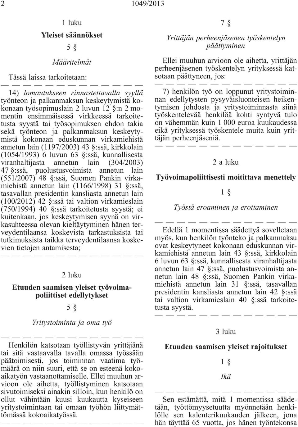 kirkkolain (1054/1993) 6 luvun 63 :ssä, kunnallisesta viranhaltijasta annetun lain (304/2003) 47 :ssä, puolustusvoimista annetun lain (551/2007) 48 :ssä, Suomen Pankin virkamiehistä annetun lain