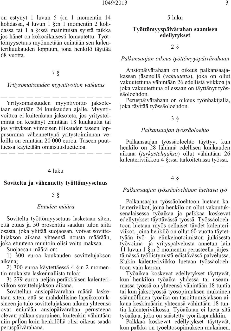 7 Yritysomaisuuden myyntivoiton vaikutus Yritysomaisuuden myyntivoitto jaksotetaan enintään 24 kuukauden ajalle.