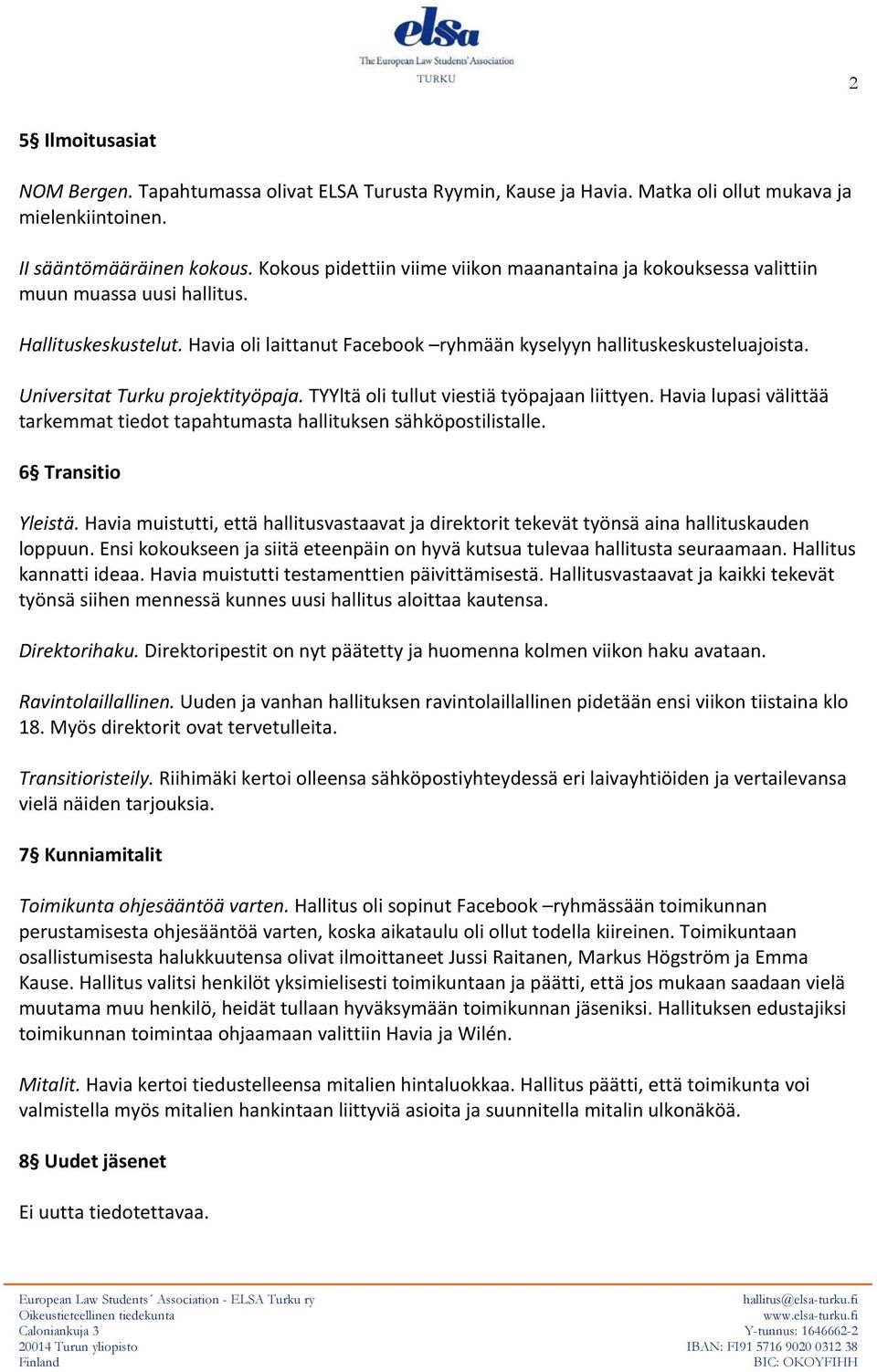 Universitat Turku projektityöpaja. TYYltä oli tullut viestiä työpajaan liittyen. Havia lupasi välittää tarkemmat tiedot tapahtumasta hallituksen sähköpostilistalle. 6 Transitio Yleistä.