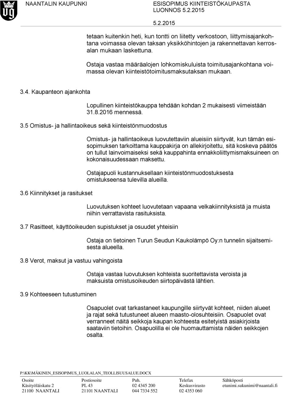 Kaupanteon ajankohta Lopullinen kiinteistökauppa tehdään kohdan 2 mukaisesti viimeistään 31.8.2016 mennessä. 3.5 Omistus- ja hallintaoikeus sekä kiinteistönmuodostus 3.