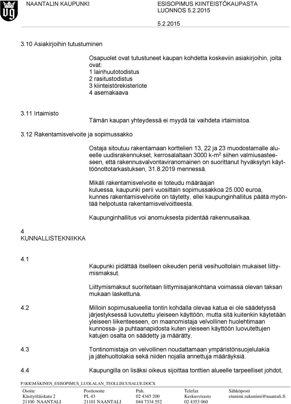 12 Rakentamisvelvoite ja sopimussakko 4 KUNNALLISTEKNIIKKA Ostaja sitoutuu rakentamaan korttelien 13, 22 ja 23 muodostamalle alueelle uudisrakennukset, kerrosalaltaan 3000 k-m 2 siihen