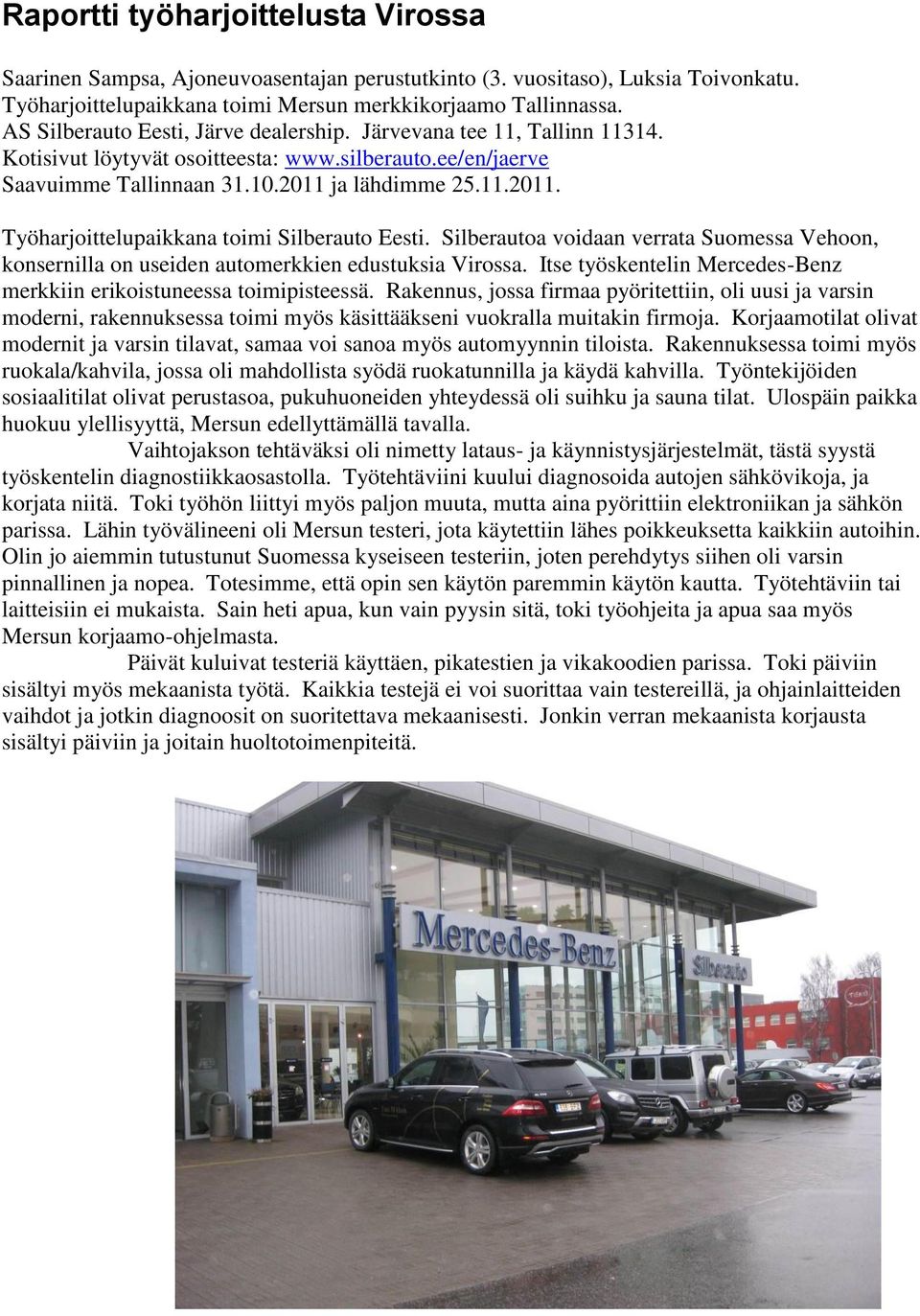 ja lähdimme 25.11.2011. Työharjoittelupaikkana toimi Silberauto Eesti. Silberautoa voidaan verrata Suomessa Vehoon, konsernilla on useiden automerkkien edustuksia Virossa.