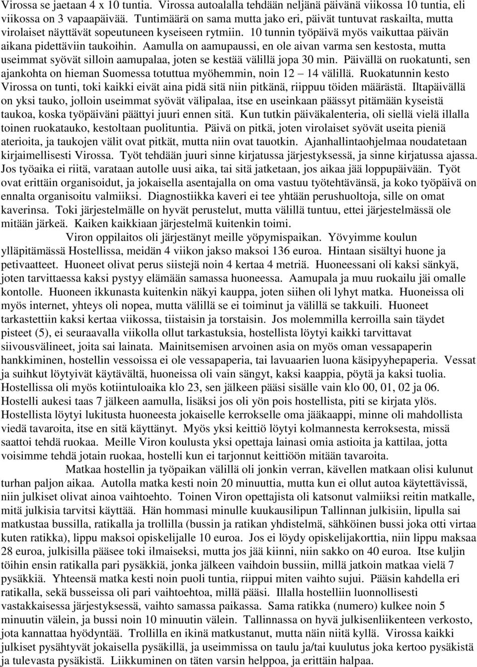 Aamulla on aamupaussi, en ole aivan varma sen kestosta, mutta useimmat syövät silloin aamupalaa, joten se kestää välillä jopa 30 min.