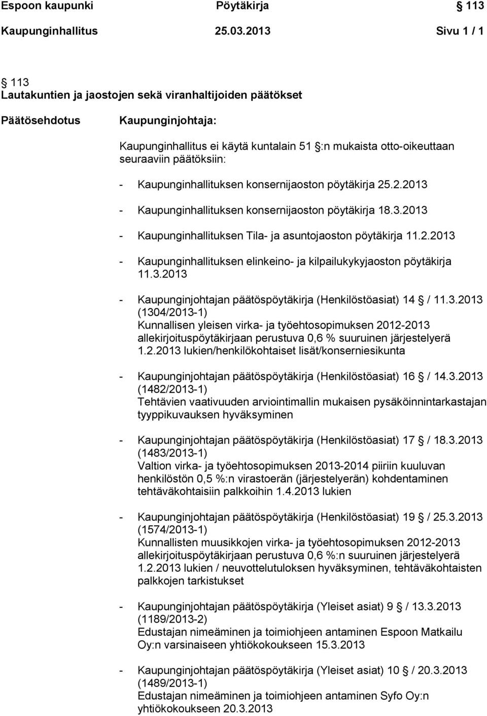 3.2013 (1304/2013-1) Kunnallisen yleisen virka- ja työehtosopimuksen 2012-2013 allekirjoituspöytäkirjaan perustuva 0,6 % suuruinen järjestelyerä 1.2.2013 lukien/henkilökohtaiset lisät/konserniesikunta - Kaupunginjohtajan päätöspöytäkirja (Henkilöstöasiat) 16 / 14.