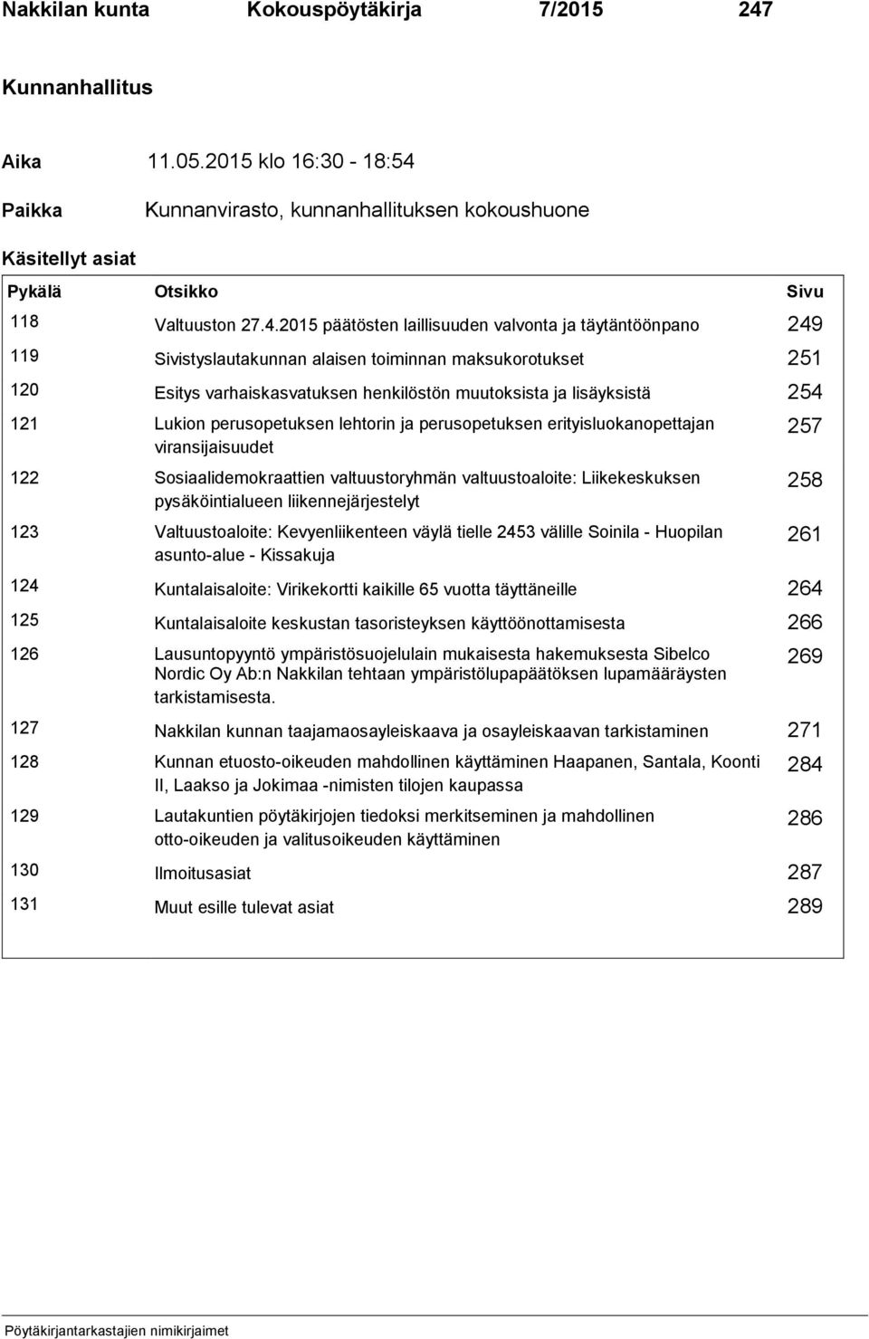 Paikka Kunnanvirasto, kunnanhallituksen kokoushuone Käsitellyt asiat Pykälä Otsikko Sivu 118 Valtuuston 27.4.