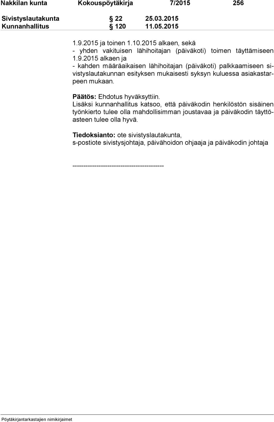 2015 alkaen ja - kahden määräaikaisen lähihoitajan (päiväkoti) palkkaamiseen sivis tys lau ta kun nan esityksen mukaisesti syksyn kuluessa asia kas tarpeen mukaan.