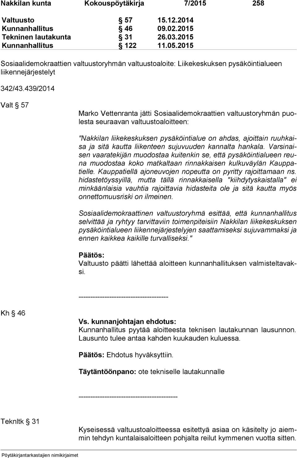 439/2014 Valt 57 Marko Vettenranta jätti Sosiaalidemokraattien valtuustoryhmän puoles ta seuraavan valtuustoaloitteen: "Nakkilan liikekeskuksen pysäköintialue on ahdas, ajoittain ruuh kaisa ja sitä