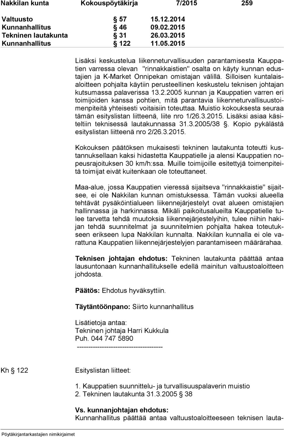 Silloisen kun tal aisaloit teen pohjalta käytiin perusteellinen keskustelu teknisen johtajan kut su mas sa palaverissa 13.2.
