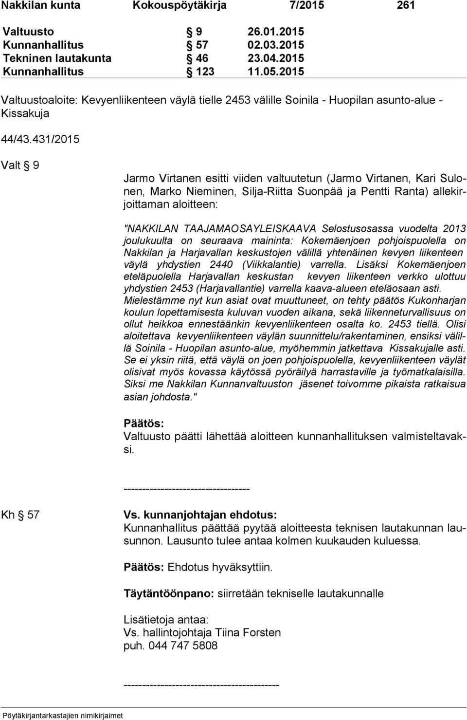 431/2015 Valt 9 Jarmo Virtanen esitti viiden valtuutetun (Jarmo Virtanen, Kari Su lonen, Marko Nieminen, Silja-Riitta Suonpää ja Pentti Ranta) al le kirjoit ta man aloitteen: "NAKKILAN