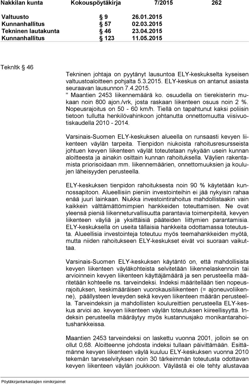 osuudella on tierekisterin mukaan noin 800 ajon./vrk, josta raskaan liikenteen osuus noin 2 %. No peus ra joi tus on 50-60 km/h.