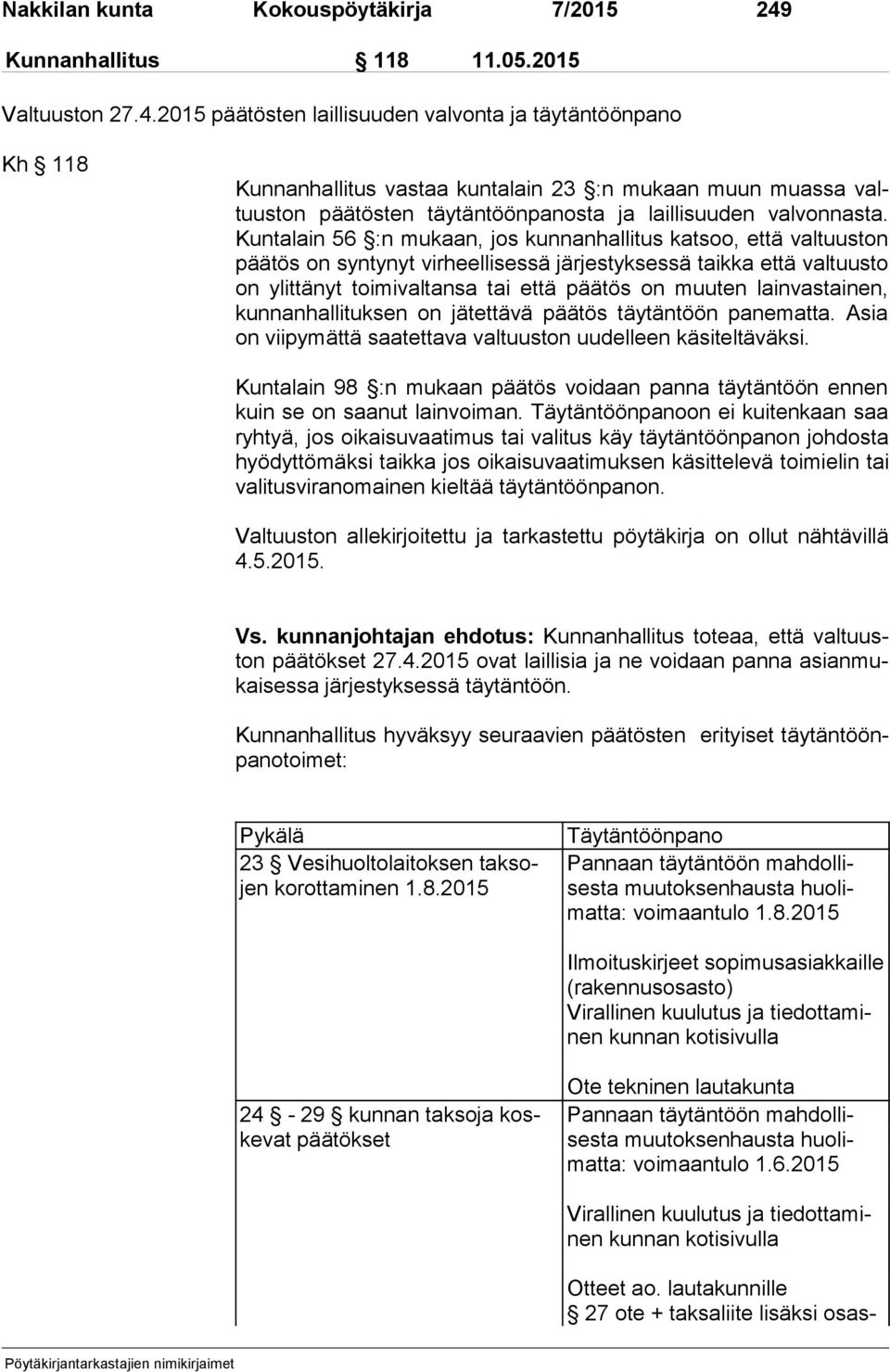 2015 päätösten laillisuuden valvonta ja täytäntöönpano Kh 118 Kunnanhallitus vastaa kuntalain 23 :n mukaan muun muassa valtuus ton päätösten täytäntöönpanosta ja laillisuuden valvonnasta.