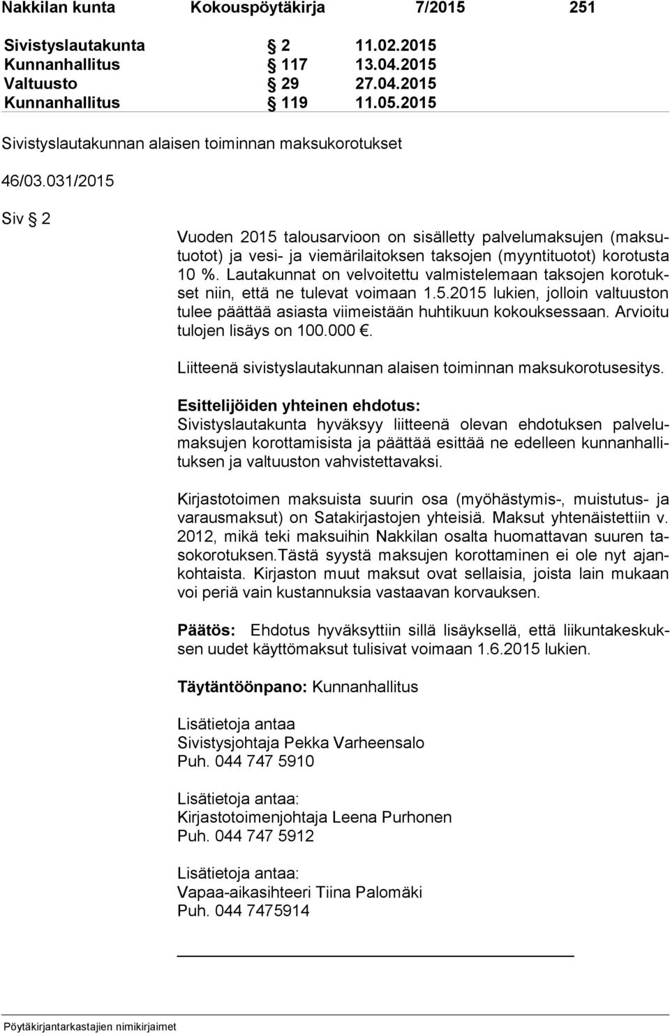 031/2015 Siv 2 Vuoden 2015 talousarvioon on sisälletty palvelumaksujen (mak sutuo tot) ja vesi- ja viemärilaitoksen taksojen (myyntituotot) korotusta 10 %.