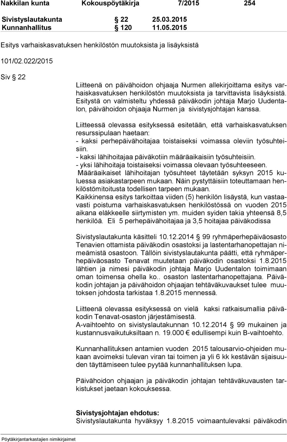 Esi tys tä on valmisteltu yhdessä päiväkodin johtaja Marjo Uu den talon, päivähoidon ohjaaja Nurmen ja sivistysjohtajan kanssa.