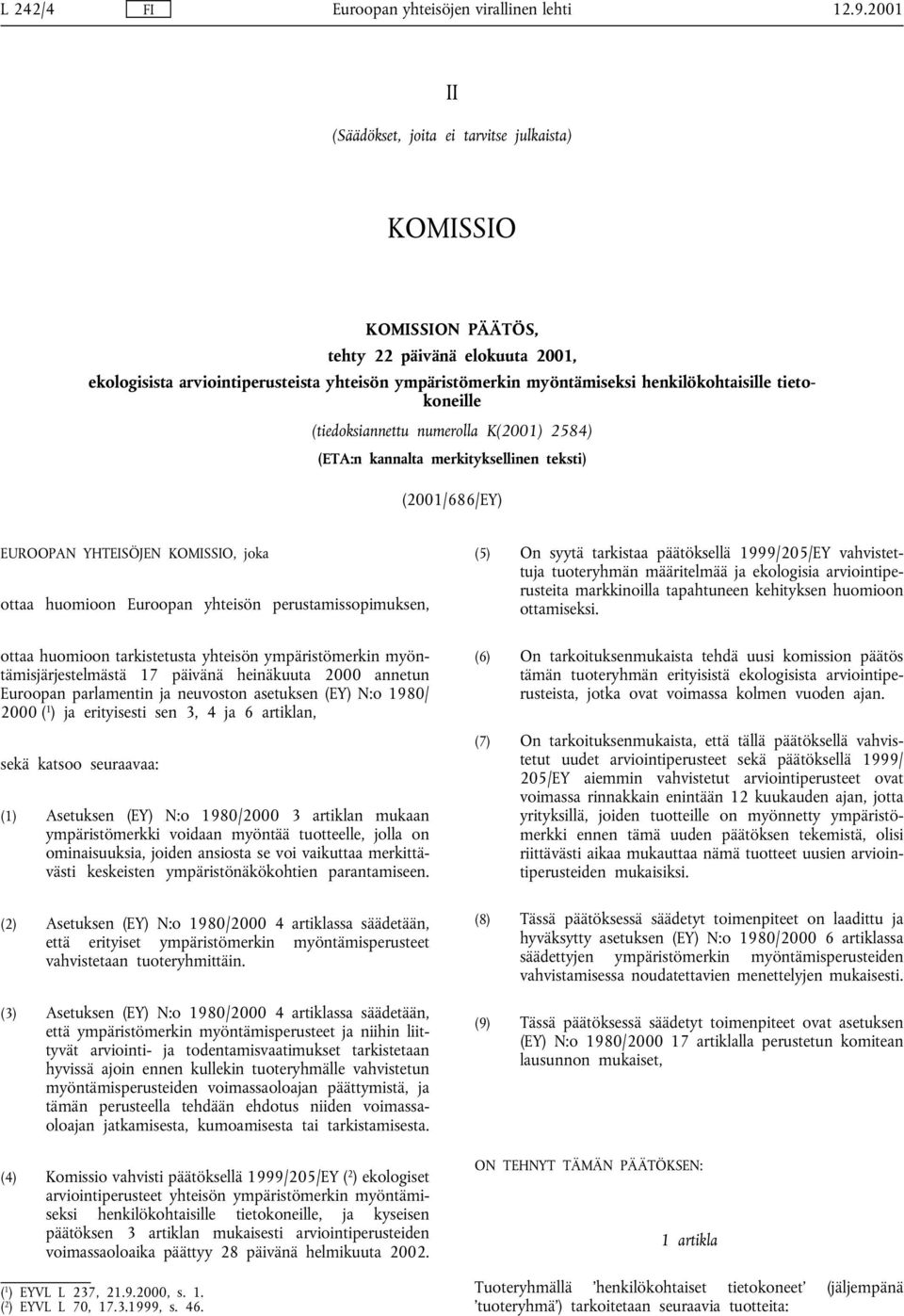 perustamissopimuksen, ottaa huomioon tarkistetusta yhteisön ympäristömerkin myöntämisjärjestelmästä 17 päivänä heinäkuuta 2000 annetun Euroopan parlamentin ja neuvoston asetuksen (EY) N:o 1980/ 2000