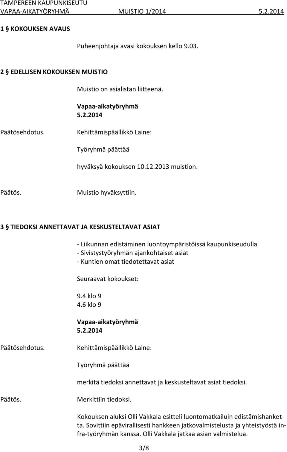 3 TIEDOKSI ANNETTAVAT JA KESKUSTELTAVAT ASIAT - Liikunnan edistäminen luontoympäristöissä kaupunkiseudulla - Sivistystyöryhmän ajankohtaiset asiat - Kuntien omat tiedotettavat