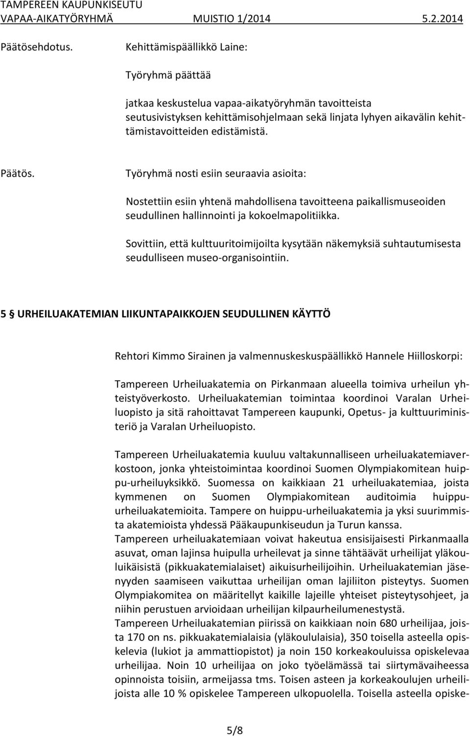 Sovittiin, että kulttuuritoimijoilta kysytään näkemyksiä suhtautumisesta seudulliseen museo-organisointiin.